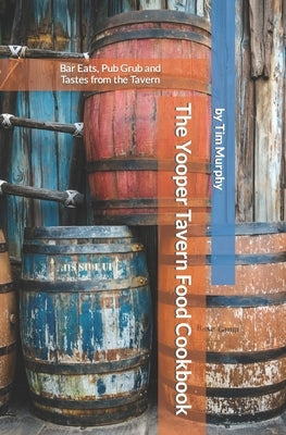 The Yooper Tavern Food Cookbook: Bar Eats, Pub Grub and Tastes from the Tavern by Murphy, Tim