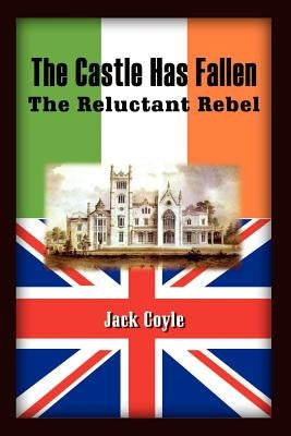 The Castle Has Fallen: The Reluctant Rebel by Coyle, Jack
