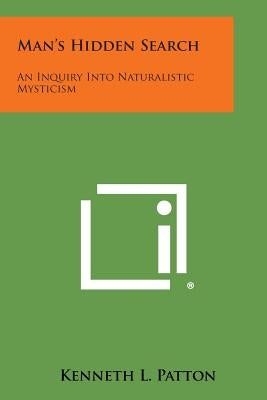 Man's Hidden Search: An Inquiry Into Naturalistic Mysticism by Patton, Kenneth L.