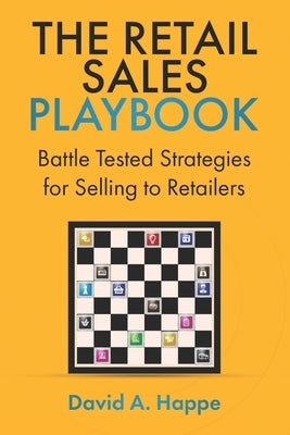 The Retail Sales Playbook: Battle Tested Strategies for Selling to Retailers by Happe, David A.