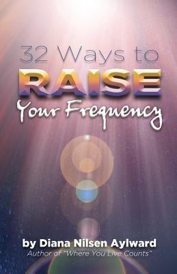 32 Ways to Raise Your Frequency by Nilsen Aylward, Diana