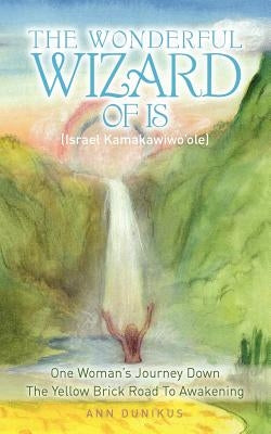 The Wonderful Wizard Of Is (Israel Kamakawiwo'ole): One Woman's Journey Down The Yellow Brick Road To Awakening by Dombrowski, Wayne Michael