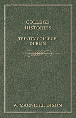 College Histories - Trinity College, Dublin by Dixon, W. Macneile