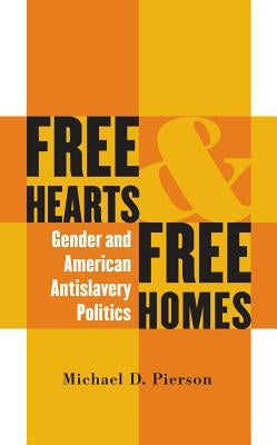 Free Hearts and Free Homes: Gender and American Antislavery Politics by Pierson, Michael D.