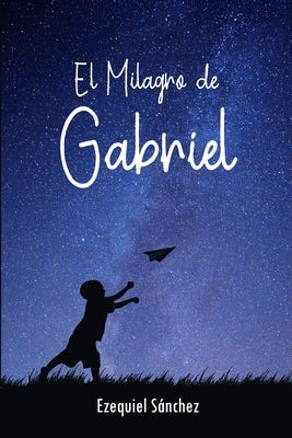 El Milagro de Gabriel by SÃ¡nchez, Ezequiel