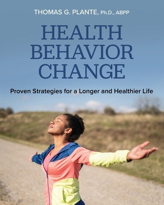 Health Behavior Change: Proven Strategies for a Longer and Healthier Life by Plante, Thomas G.