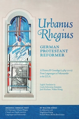 Urbanus Rhegius, German Protestant Reformer: A History & Genealogy (1489-2001) From Langenargen to Finkenwerder to the U.S.A. by KÃ¶nig, Walter