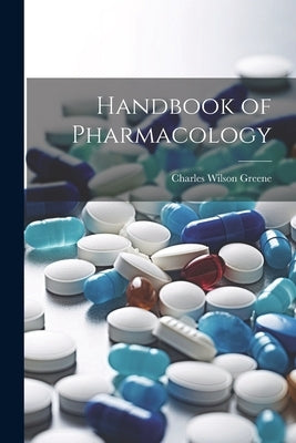 Handbook of Pharmacology by Greene, Charles Wilson