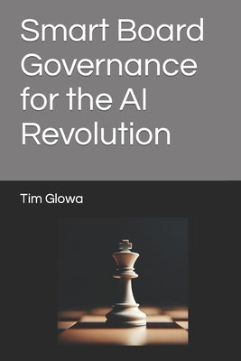 Smart Board Governance for the AI Revolution by Glowa, Tim