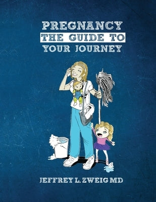 Pregnancy: The Guide to your Journey by Zweig, Jeffrey L.