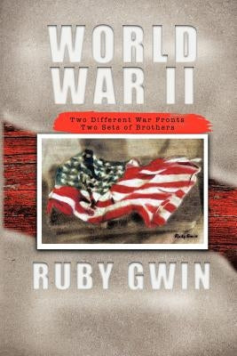 World War II: Two Different War Fronts Two Sets of Brothers by Gwin, Ruby