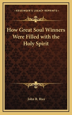 How Great Soul Winners Were Filled with the Holy Spirit by Rice, John R.
