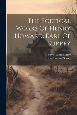The Poetical Works Of Henry Howard, Earl Of Surrey by Surrey, Henry Howard