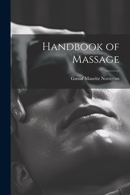 Handbook of Massage by NorstrÃ¶m, Gustaf Mauritz