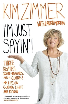 I'm Just Sayin'!: Three Deaths, Seven Husbands, and a Clone! My Life on Guiding Light and Beyond by Zimmer, Kim