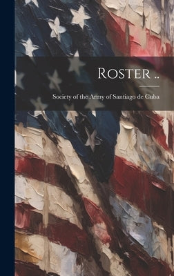 Roster .. by Society of the Army of Santiago de Cu