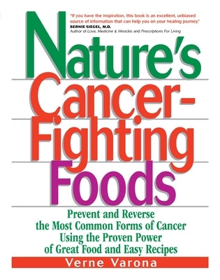 Nature's Cancer-Fighting Foods: Prevent and Reverse the Most Common Forms of Cancer Using the Proven Power of Great Food and Easy Recipes by Varona, Verne