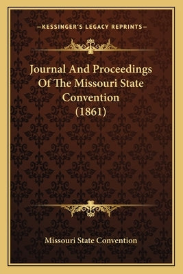 Journal And Proceedings Of The Missouri State Convention (1861) by Missouri State Convention