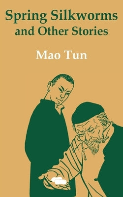 Spring Silkworms and Other Stories by Tun, Mao