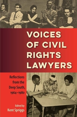 Voices of Civil Rights Lawyers: Reflections from the Deep South, 1964-1980 by Spriggs, Kent