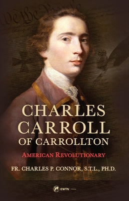 Charles Carroll of Carrollton: American Revolutionary by Connor, Fr Charles