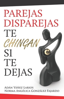 Parejas disparejas, te chingan si te dejas by GonzÃ¡lez Fajardo, Norma AngÃ©lica