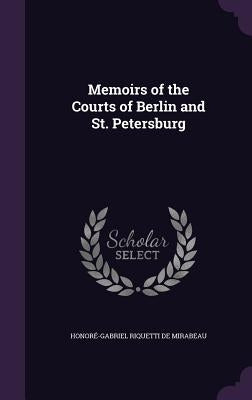 Memoirs of the Courts of Berlin and St. Petersburg by de Mirabeau, HonorÃ©-Gabriel Riquetti