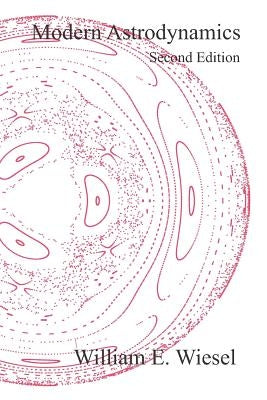 Modern Astrodynamics: Second Edition by Wiesel, William E.