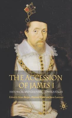The Accession of James I: Historical and Cultural Consequences by Burgess, G.