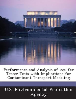 Performance and Analysis of Aquifer Tracer Tests with Implications for Contaminant Transport Modeling by U S Environmental Protection Agency