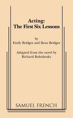 Acting: The First Six Lessons by Bridges, Beau