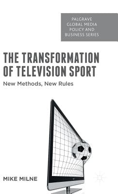 The Transformation of Television Sport: New Methods, New Rules by Milne, M.