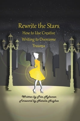 Rewrite The Stars: How to Use Creative Writing to Overcome Trauma by Nykanen, Piia