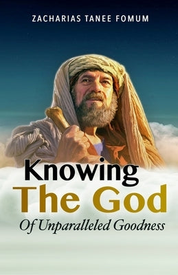 Knowing the God of Unparalleled Goodness by Tanee Fomum, Zacharias