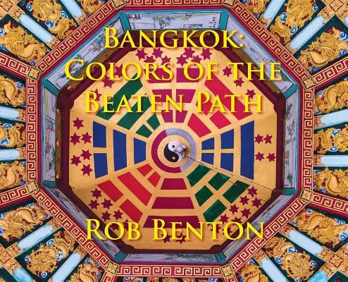 Bangkok: Colors of the Beaten Path by Benton, Rob
