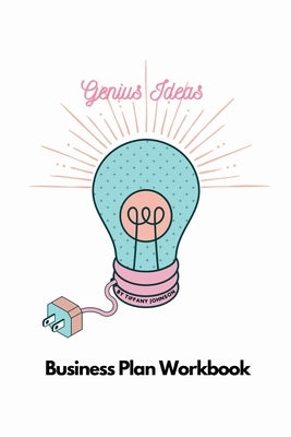 Genius Ideas - Business Plan Workbook: A Roadmap to Success by Johnson, Tiffany