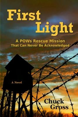 First Light: A POWs Rescue Mission That Can Never Be Acknowledge by Gross, Chuck