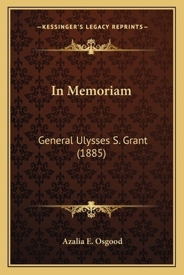 In Memoriam: General Ulysses S. Grant (1885) by Osgood, Azalia E.