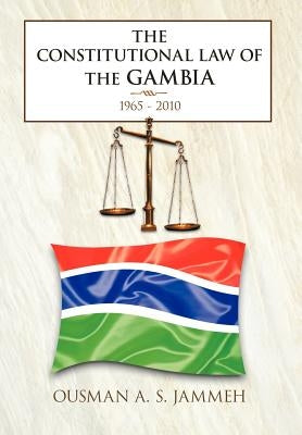 The Constitutional Law of the Gambia: 1965 - 2010 by Jammeh, Ousman A. S.