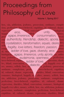 Proceedings from Philosophy of Love Volume 1 Spring 2017 by Trusso, Dana