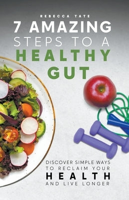 7 Amazing Steps To A Healthy Gut by Tate, Rebecca