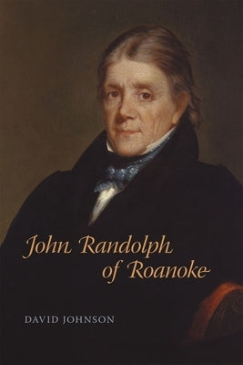 John Randolph of Roanoke by Johnson, David