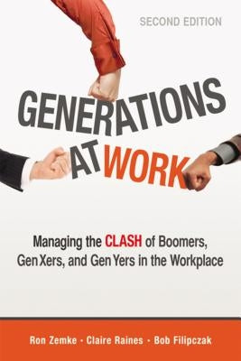 The Generations at Work: Managing the Clash of Boomers, Gen Xers, and Gen Yers in the Workplace by Zemke, Ron