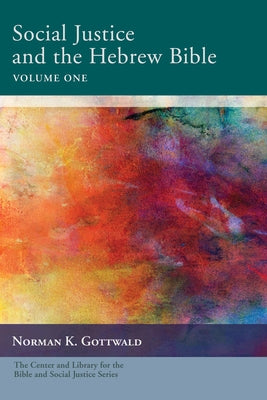 Social Justice and the Hebrew Bible, Volume One by Gottwald, Norman K.