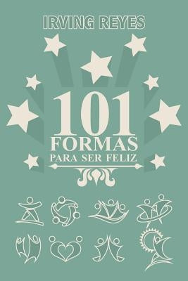 101 Formas Para Ser Feliz by Reyes, Irving