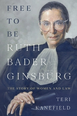 Free To Be Ruth Bader Ginsburg: The Story of Women and Law by Kanefield, Teri