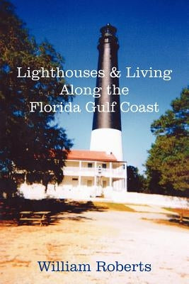Lighthouses and Living Along the Florida Gulf Coast by Roberts, William