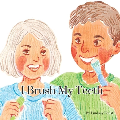 I Brush My Teeth A Short Rhythmic Story For Toddlers To Encourage Dental Health: A Bedtime Story For Young Children About Brushing Your Teeth by Foust, Lindsay