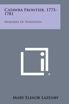 Catawba Frontier, 1775-1781: Memories of Pensioners by Lazenby, Mary Elinor