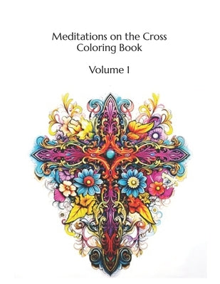 Meditations on the Cross Coloring Book: Volume 1 100 Images by Christiansen, Josephine